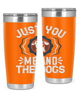 Just You Me and the Dogs Style 181#- dog- Tumbler