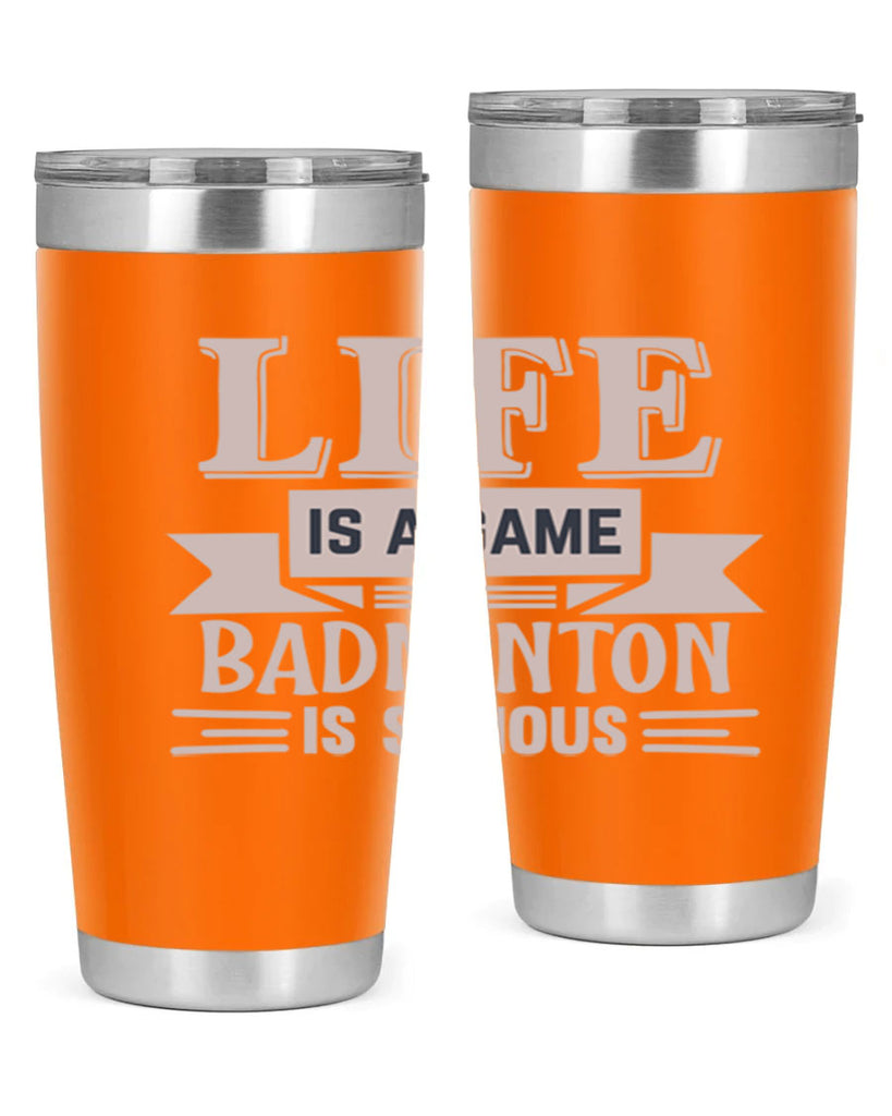 LIFE is a game BADMINTON is serious 904#- badminton- Tumbler