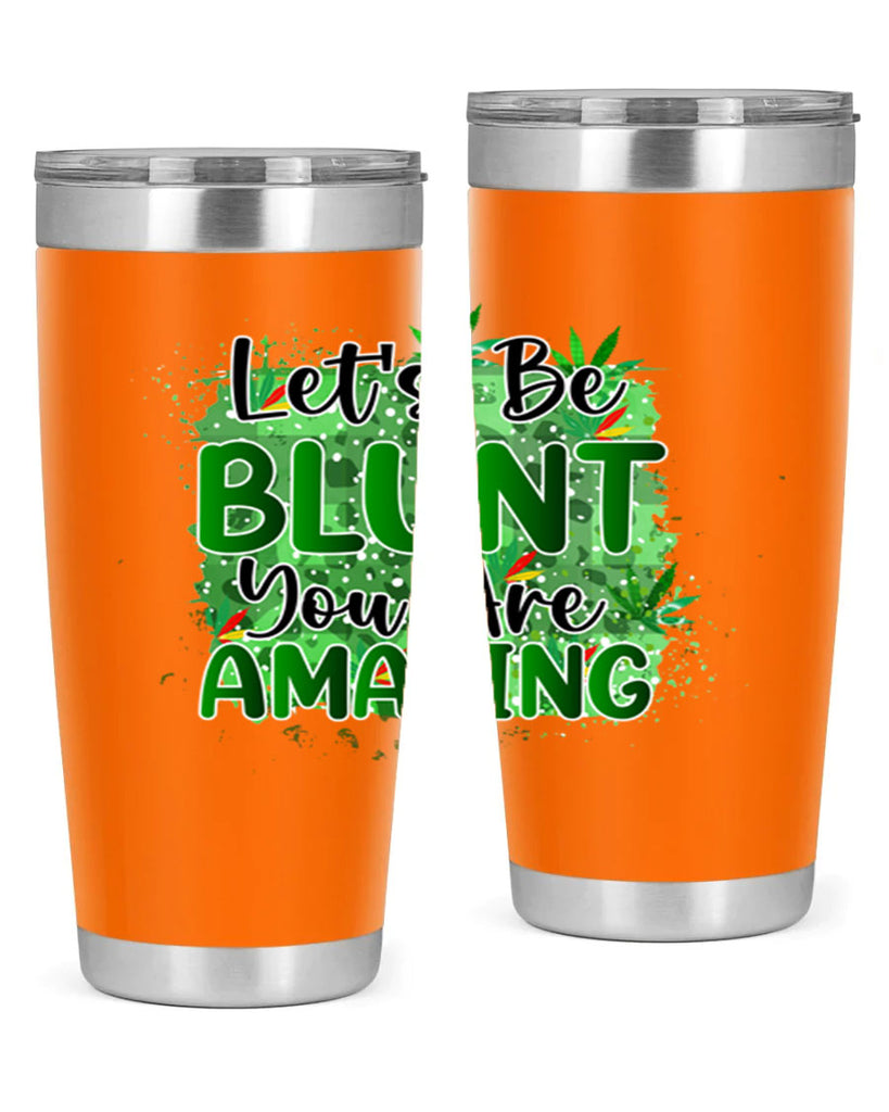 Lets Be Blunt You Are Amazing 180#- marijuana- Tumbler