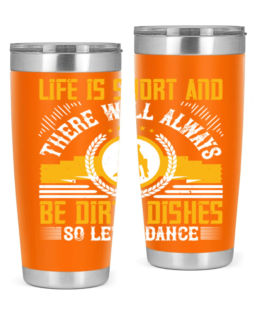 Life is short and there will always be dirty dishes so let’s dance 25#- dance- Tumbler