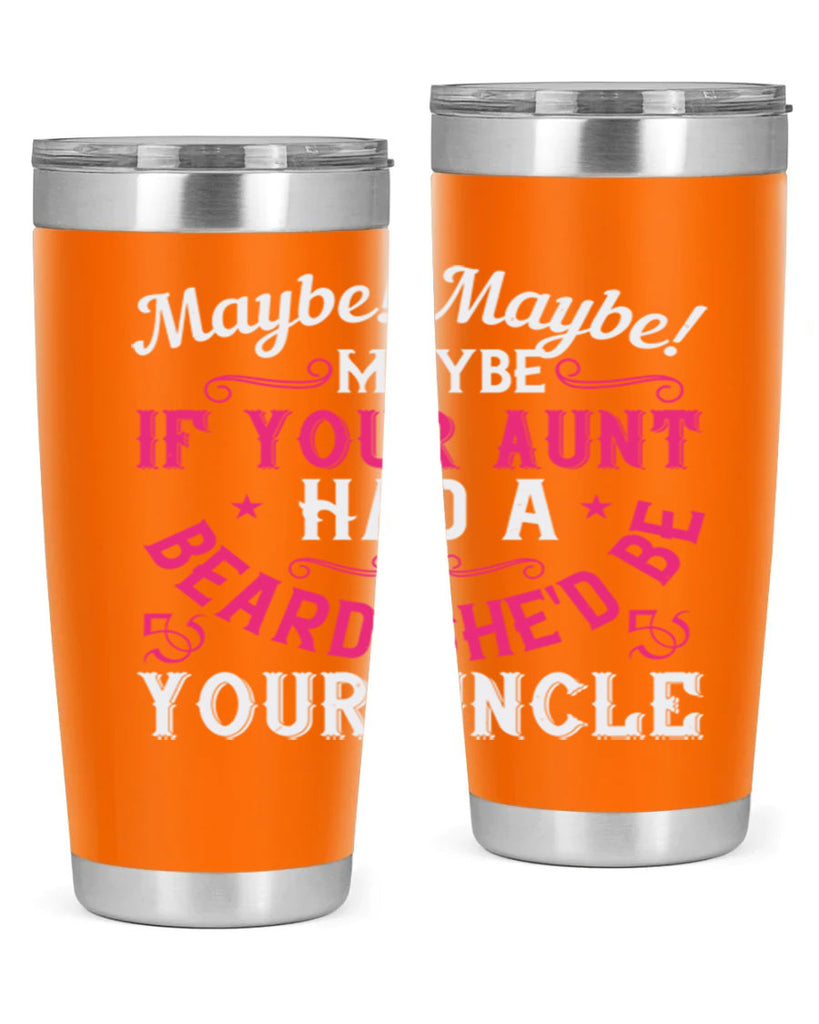 Maybe Maybe Maybe if your aunt had a beard shed be your uncle Style 39#- aunt- Tumbler