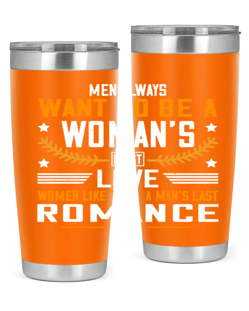 Men always want to be a womans first love women like to be a mans last romance Style 49#- womens day- Tumbler