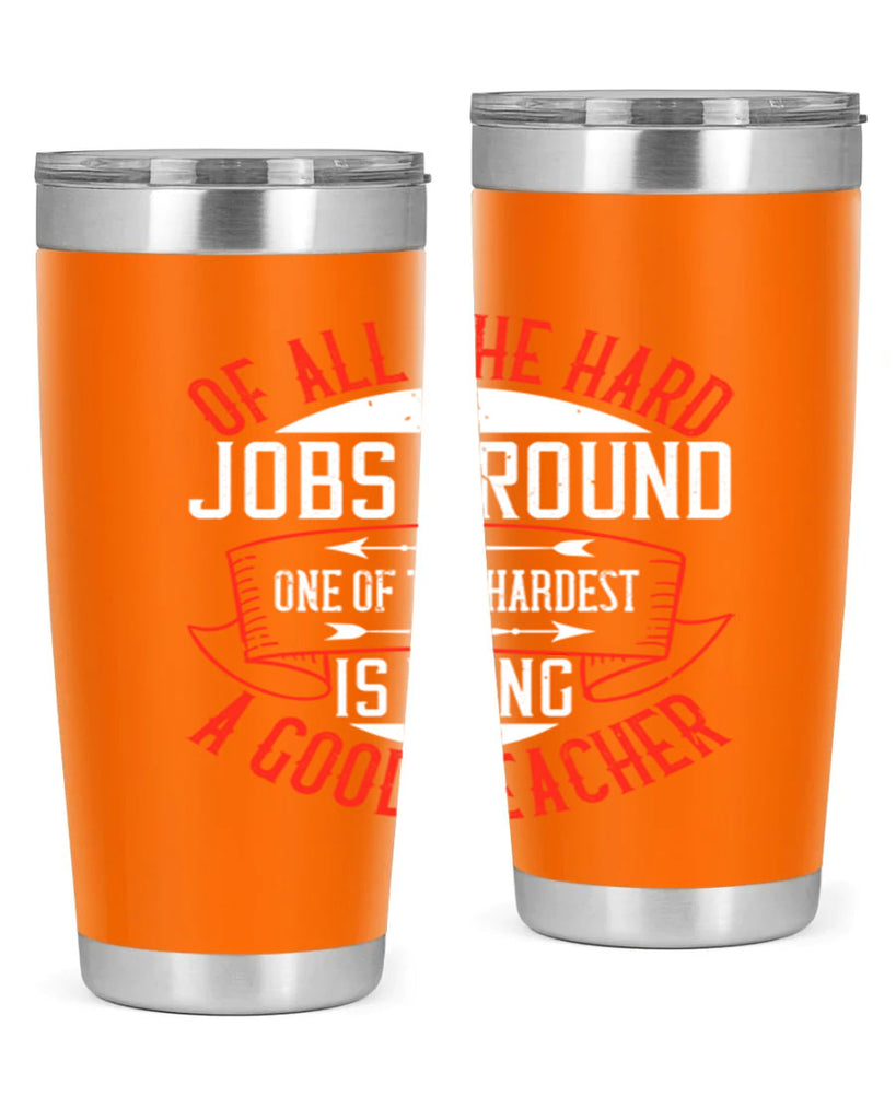 Of all the hard jobs around one of the hardest is being a good teacher Style 90#- teacher- tumbler