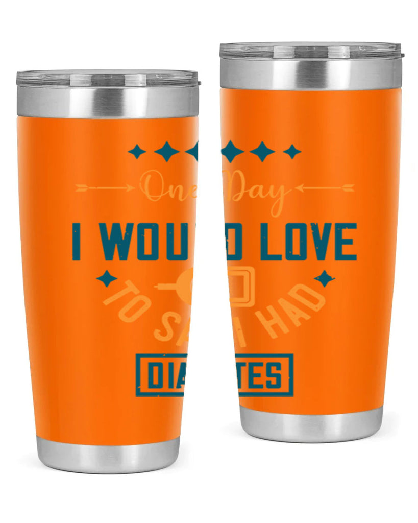 One Day I Would Love To Say I Had Diabetes Style 16#- diabetes- Tumbler