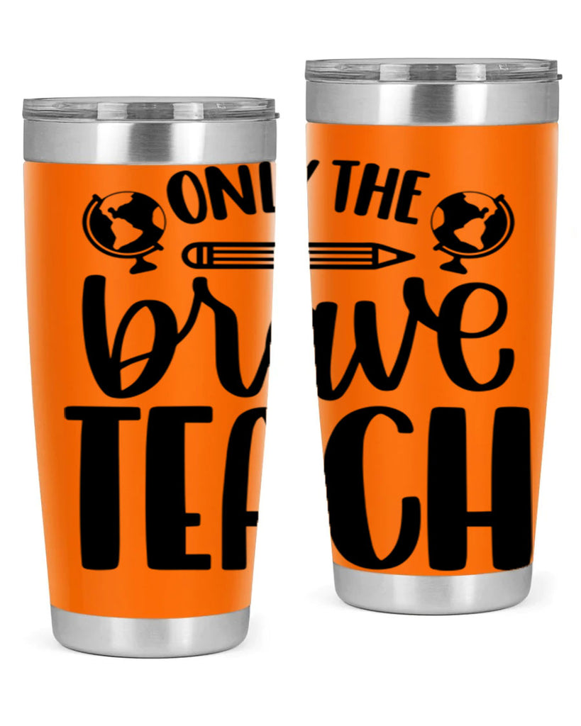 Only The Brave Teach Style 59#- teacher- tumbler