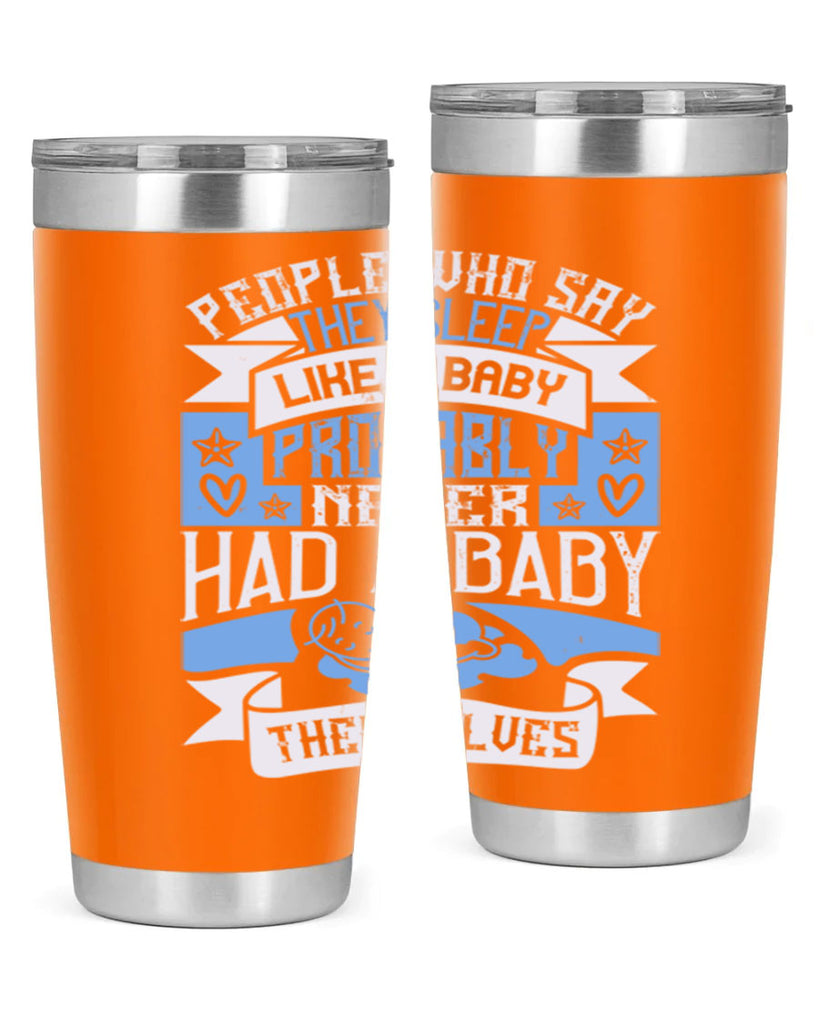 People who say they sleep like a baby probably never had a baby themselves Style 111#- baby- tumbler