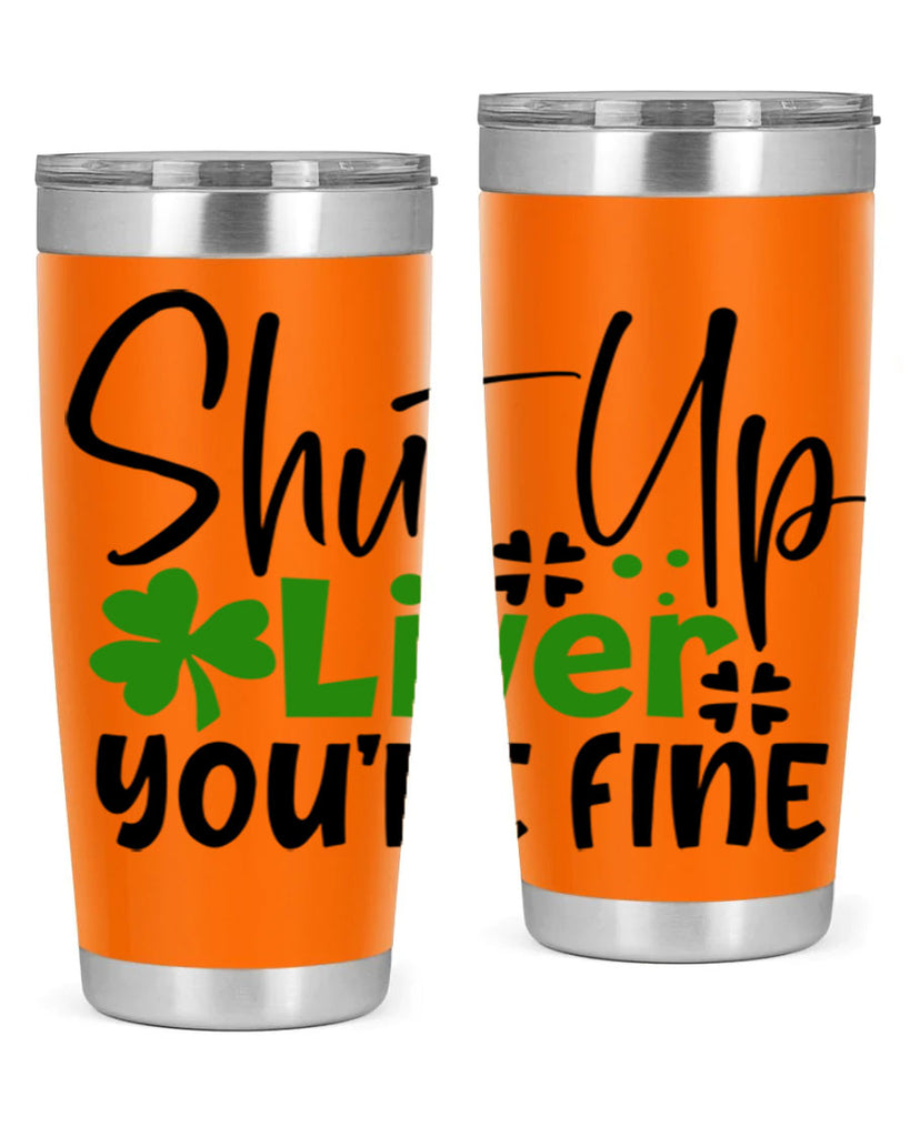 Shut Up Liver Youre Fine Style 146#- St Patricks Day- Tumbler