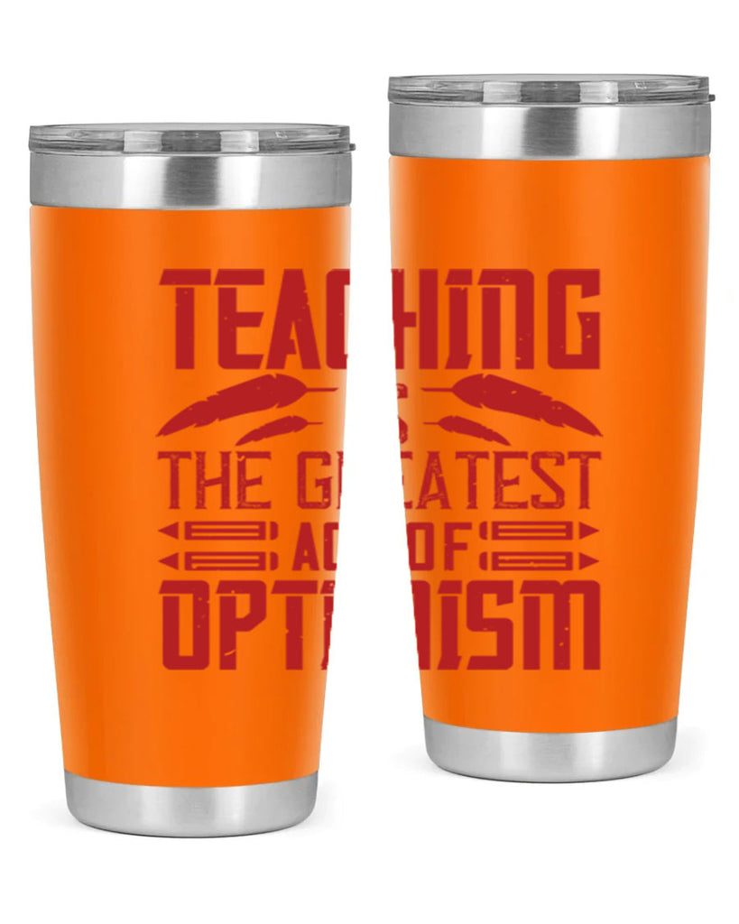 Teaching is the greatest act of optimism Style 8#- teacher- tumbler