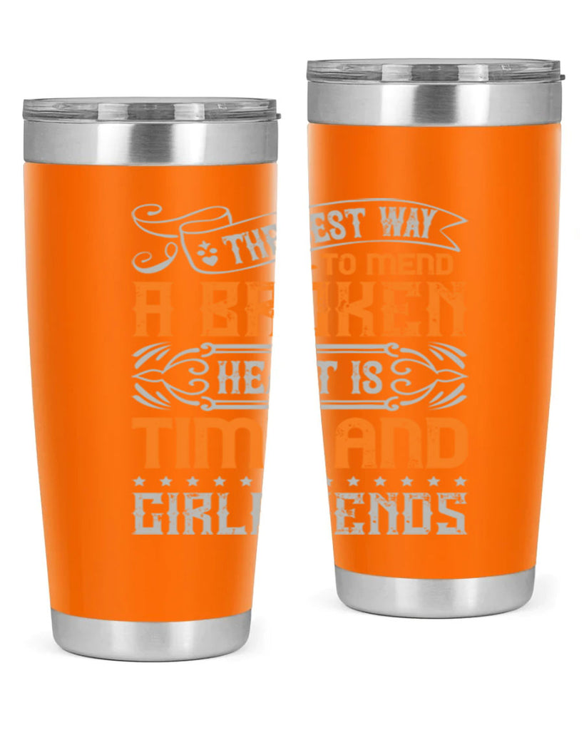 The best way to mend a broken heart is time and girlfriends Style 38#- Best Friend- Tumbler