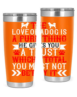 The love of a dog is a pure thing He gives you a trust Style 150#- dog- Tumbler