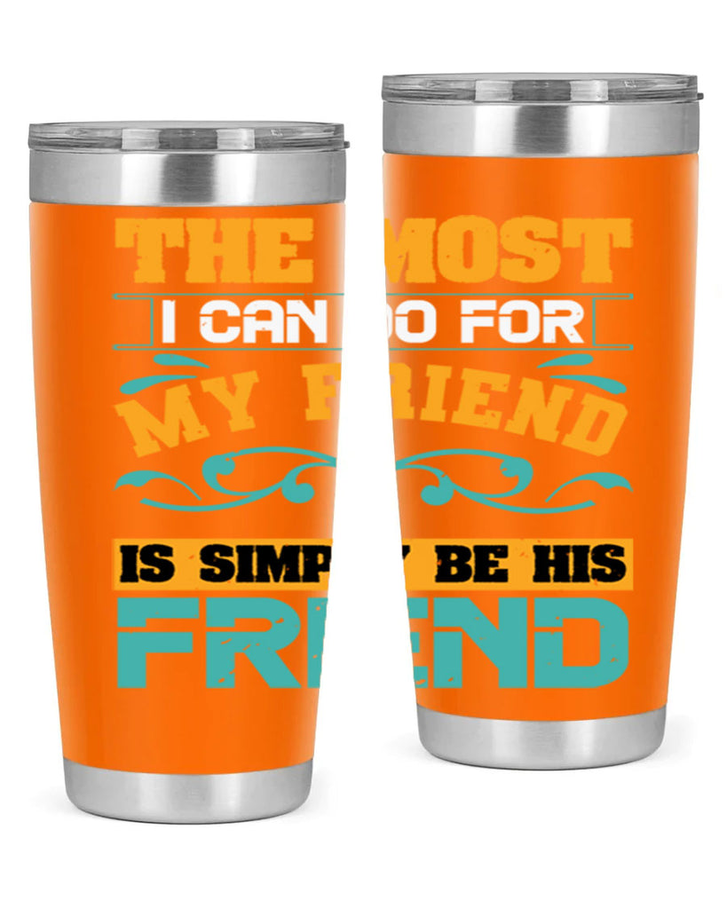 The most I can do for my friend is simply be his friend Style 56#- Best Friend- Tumbler