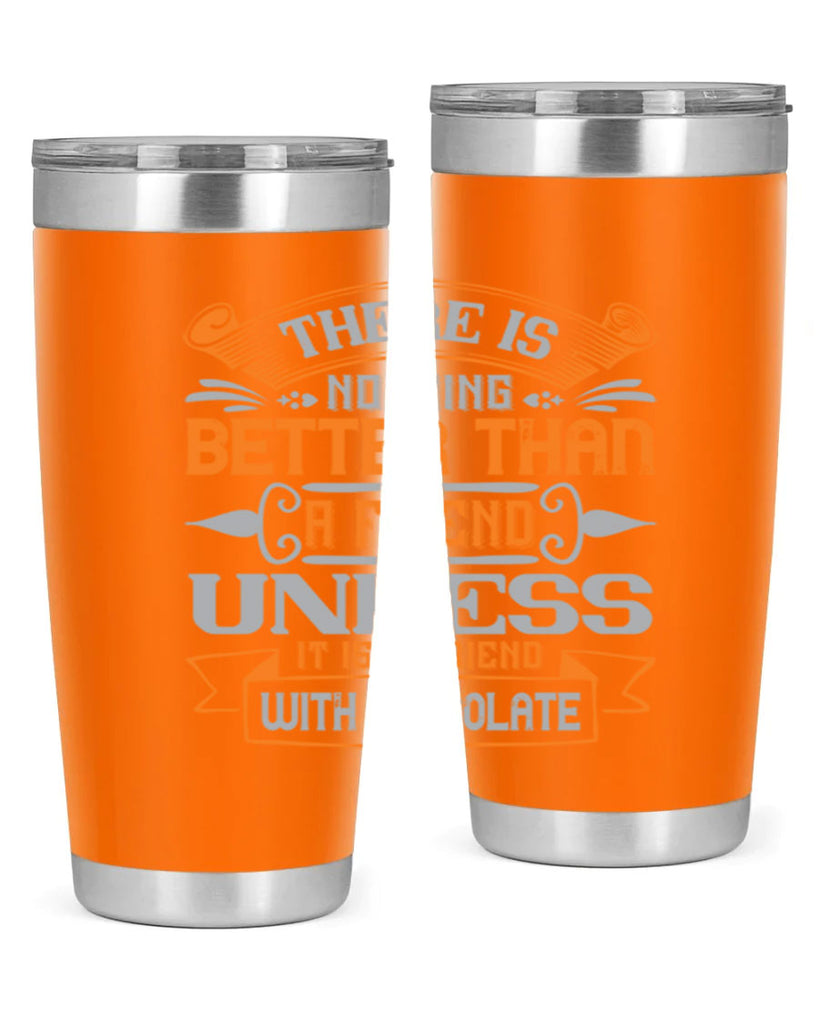 There is nothing better than a friend unless it is a friend with chocolate Style 30#- Best Friend- Tumbler