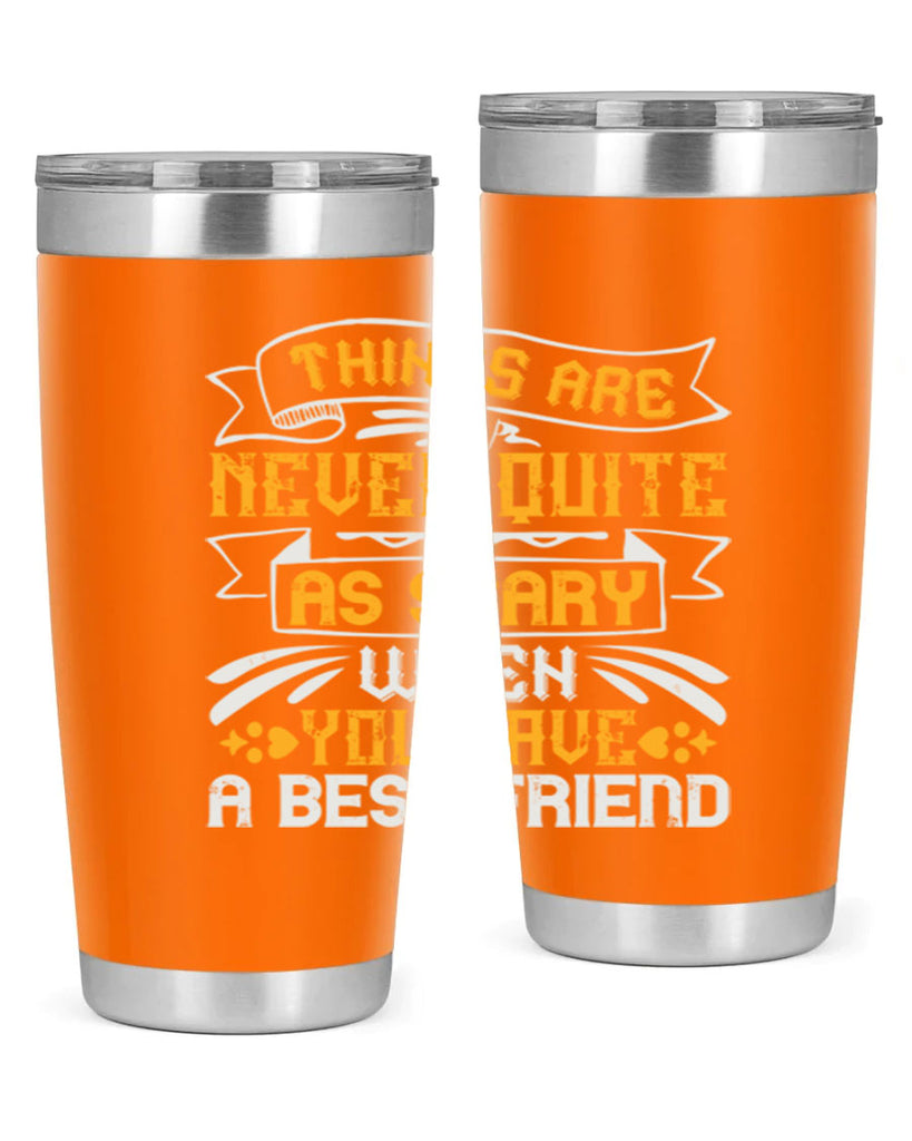 Things are never quite as scary when you have a best friend Style 24#- Best Friend- Tumbler