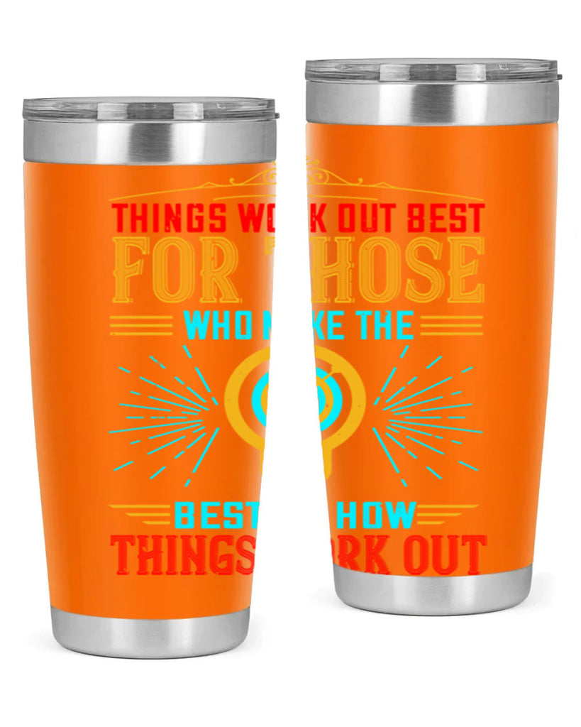 Things work out best for those who make the best of how things work out Style 13#- motivation- Tumbler