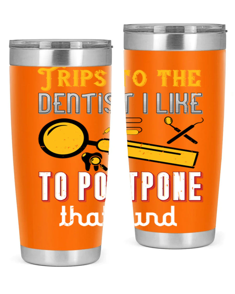 Trips to the dentist I like to postpone Style 11#- dentist- tumbler