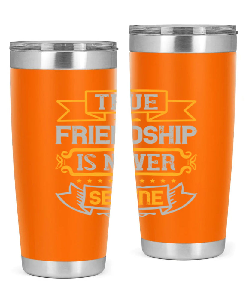 True friendship is never serene Style 16#- Best Friend- Tumbler