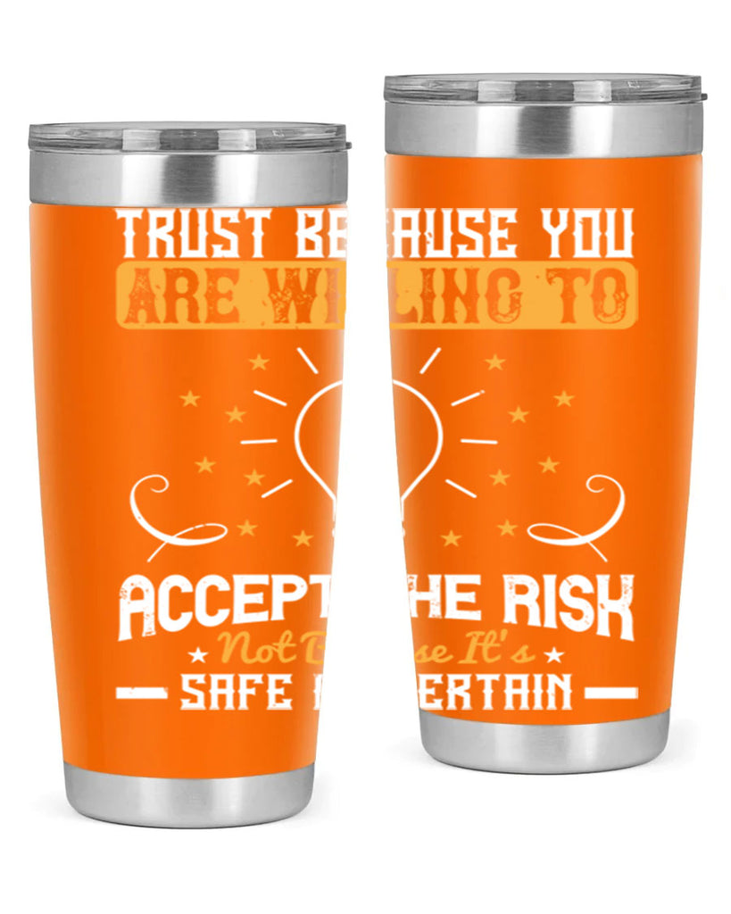 Trust because you are willing to accept the risk not because its safe or certain Style 8#- motivation- Tumbler