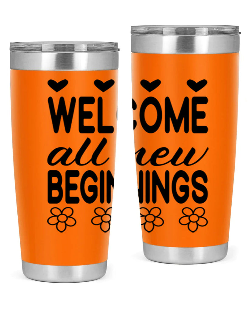 Welcome all new beginnings  593#- spring- Tumbler