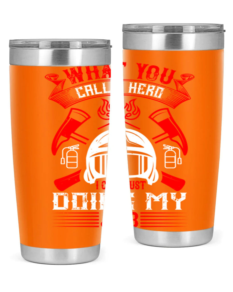 What you call a hero I call just doing my job Style 12#- fire fighter- tumbler