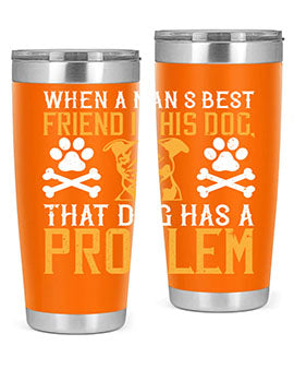 When a man’s best friend is his dog that dog has a problem Style 141#- dog- Tumbler