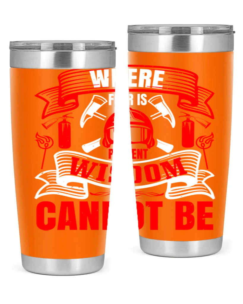 Where fear is present wisdom cannot be Style 6#- fire fighter- tumbler