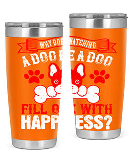 Why does watching a dog be a dog fill one with happiness Style 137#- dog- Tumbler