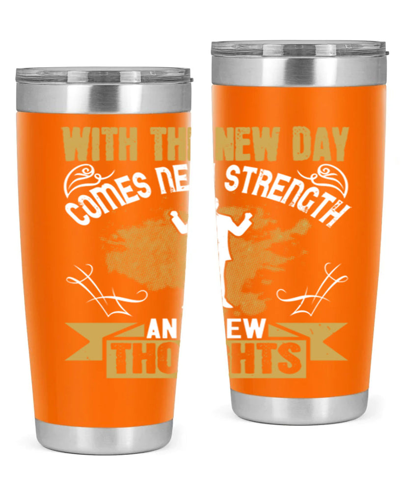 With the new day comes new strength and new thoughts Style 3#- motivation- Tumbler