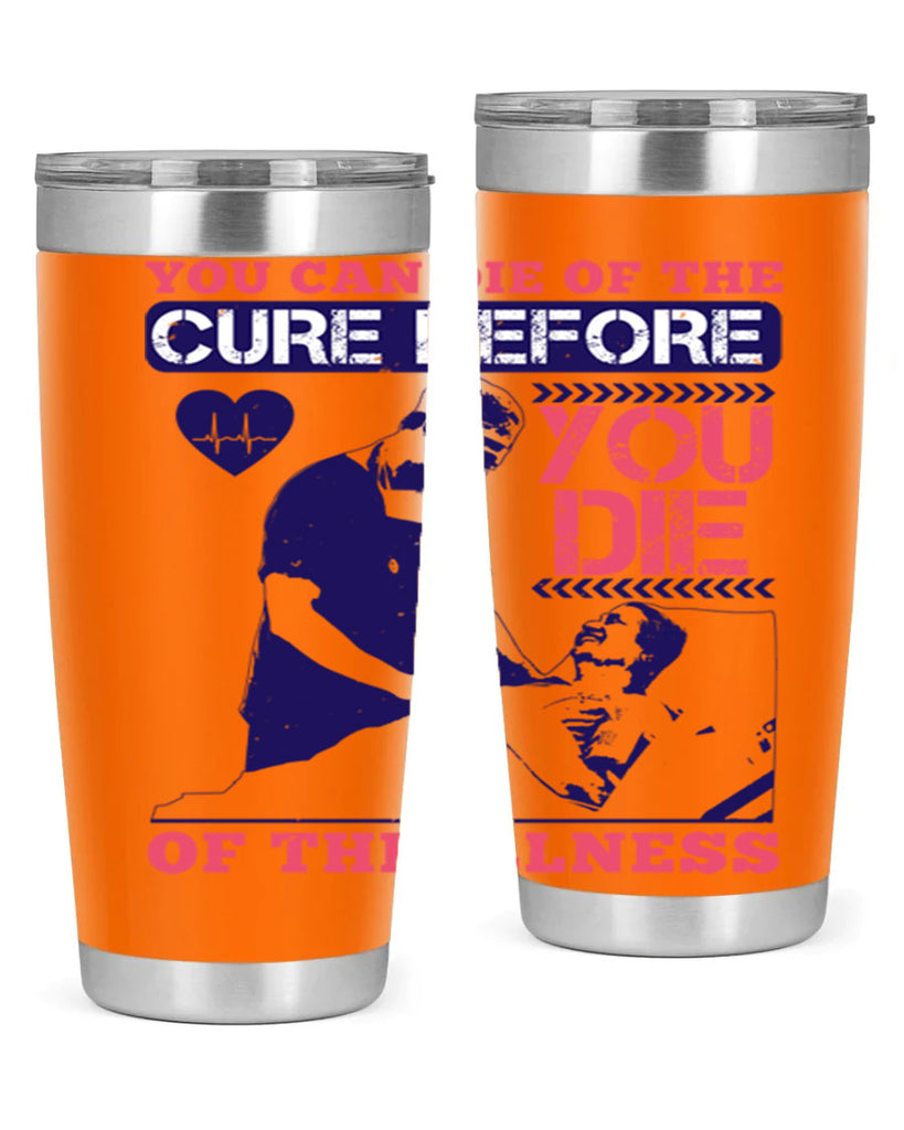 You can die of the cure before you die of the illness Style 9#- medical- tumbler