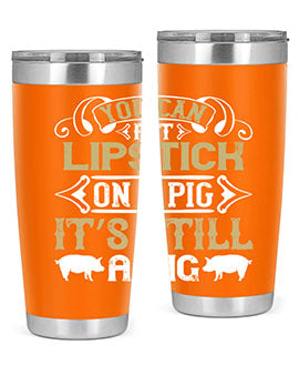 You can put lipstick on a pig It’s still a pig Style 9#- pig- Tumbler