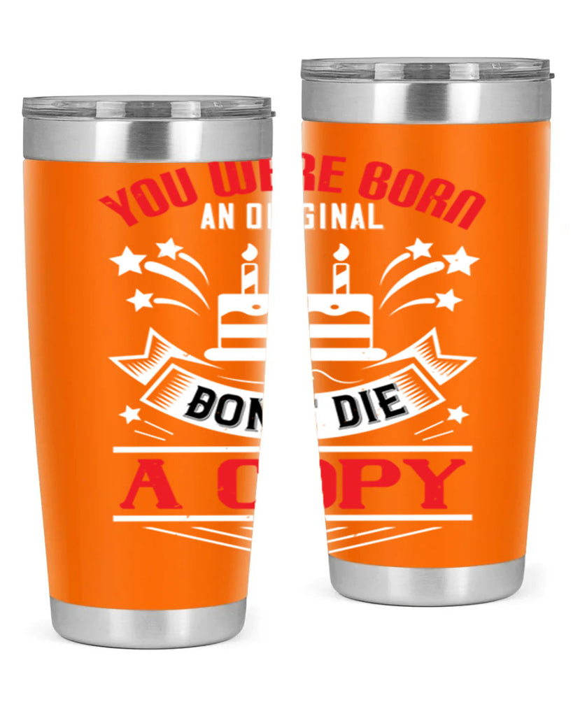 You were born an original Dont die a copy Style 19#- birthday- tumbler