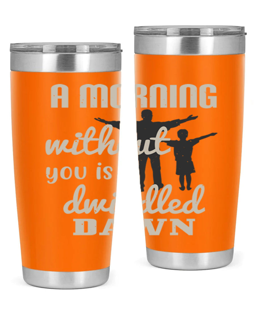 a morning without you is 267#- fathers day- Tumbler