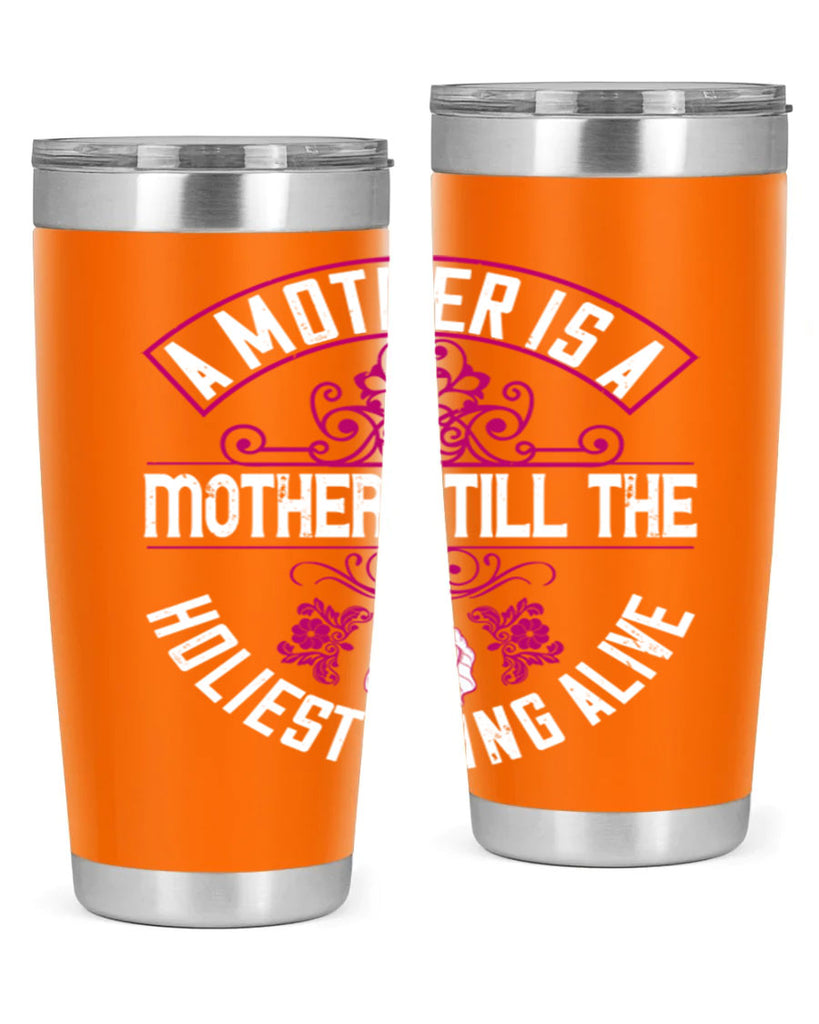 a mother is a mother still the holiest thing alive 248#- mom- Tumbler