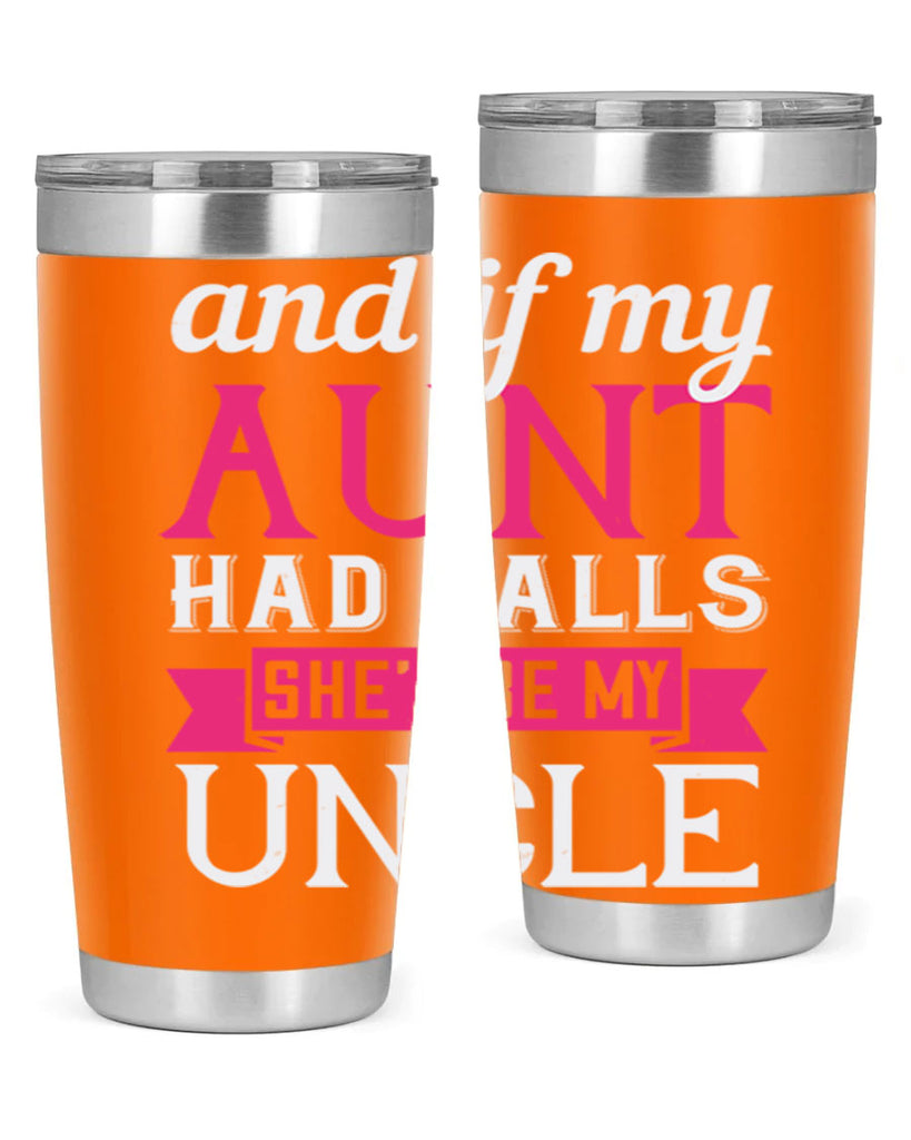 and if my aunt had balls she’d be my uncle Style 71#- aunt- Tumbler