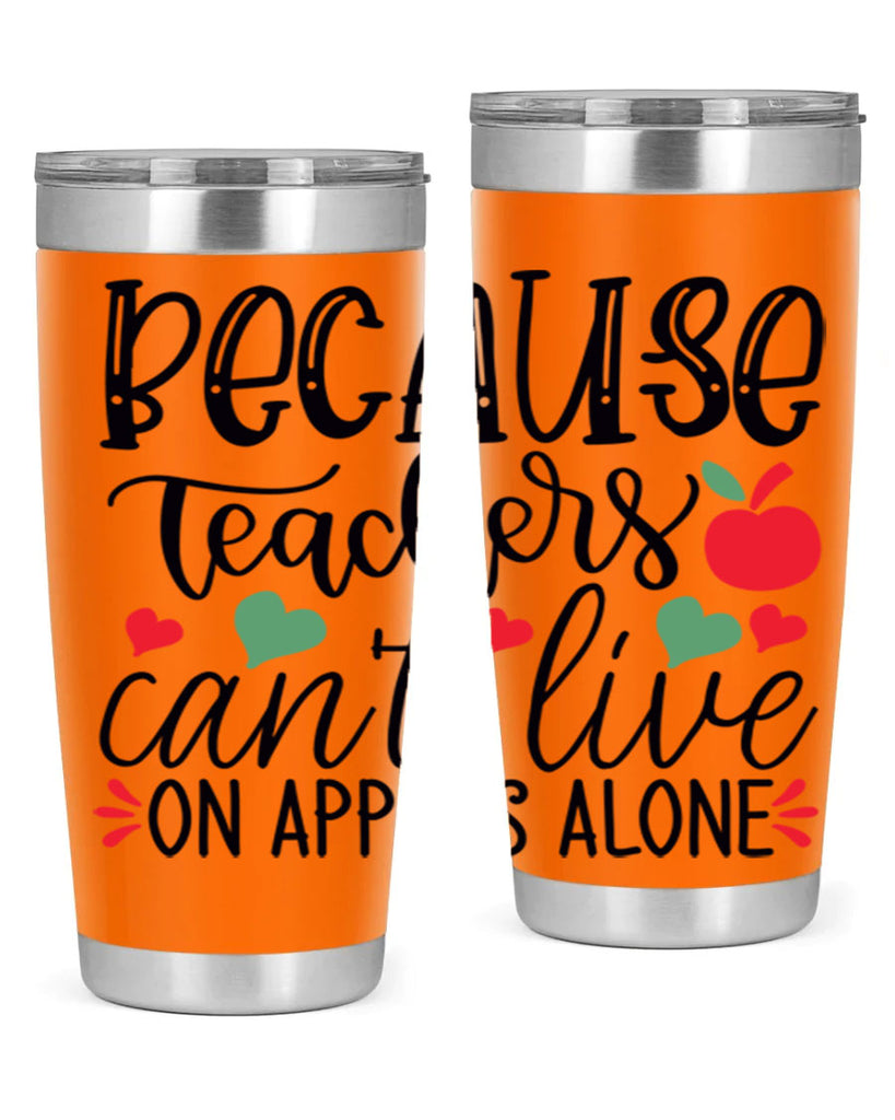 because teachers cant live on apples alone Style 192#- teacher- tumbler