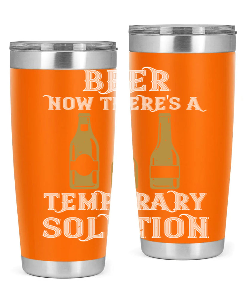 beer now theres a temporary solution 100#- beer- Tumbler