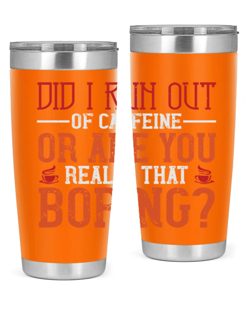 did i run out of caffeine or are you really that boring 271#- coffee- Tumbler