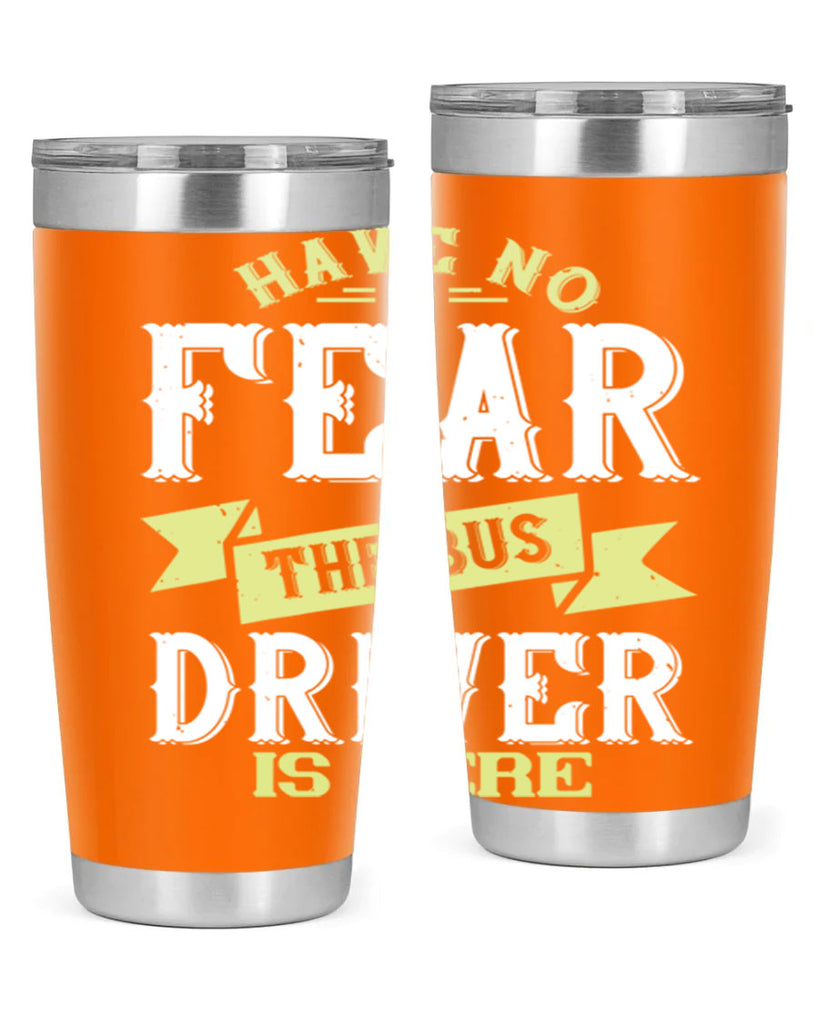 have no fear the bus driver is heree Style 34#- bus driver- tumbler