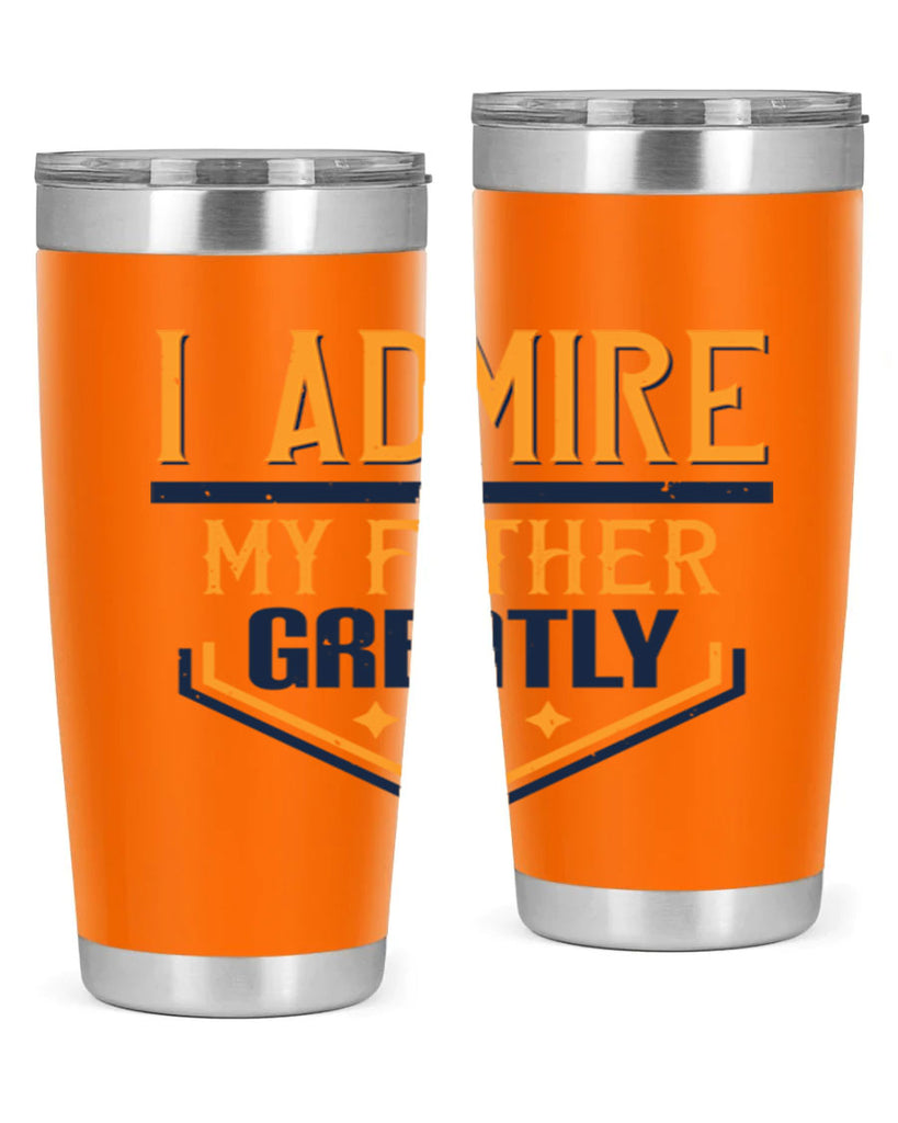 i admire my father greatly 215#- fathers day- Tumbler