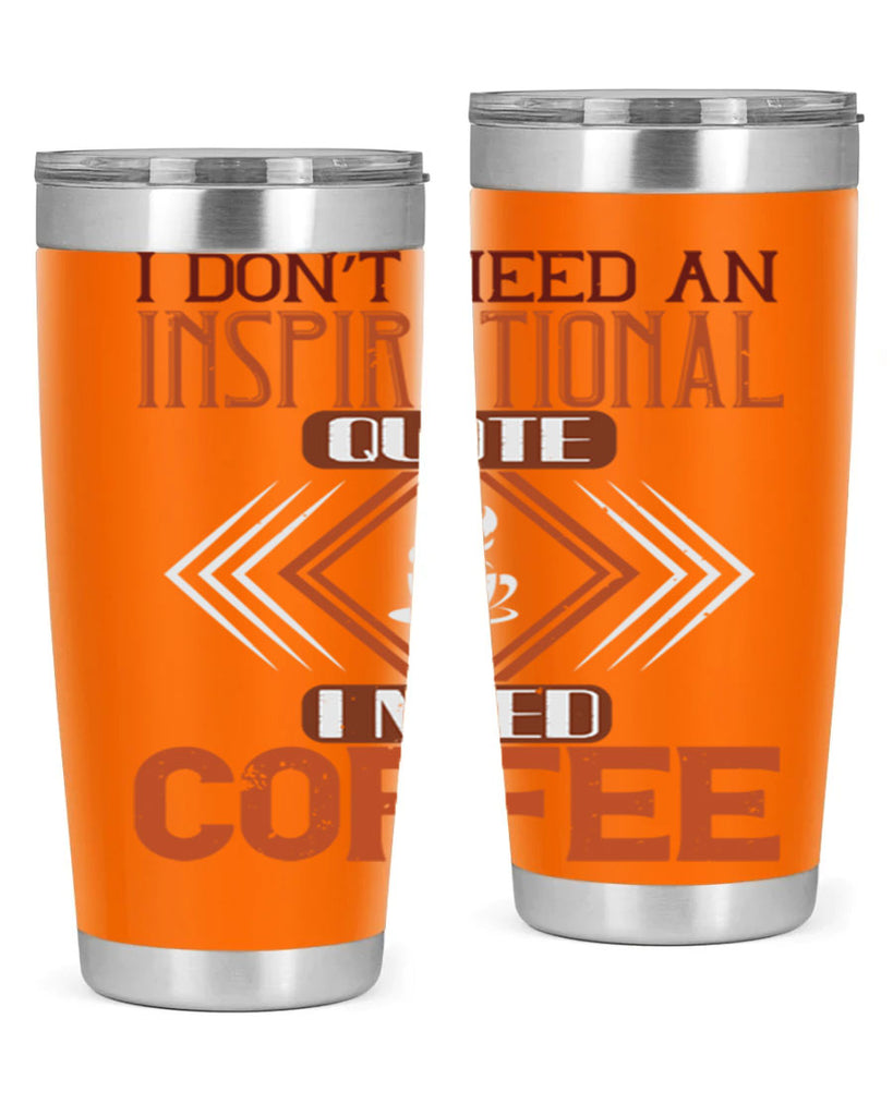 i don’t need an inspirational quotei need coffe 256#- coffee- Tumbler