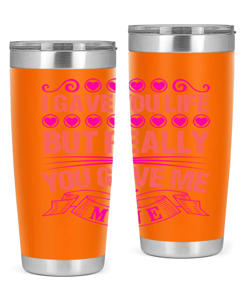 i gave you life but really you gave me mine 70#- mothers day- Tumbler