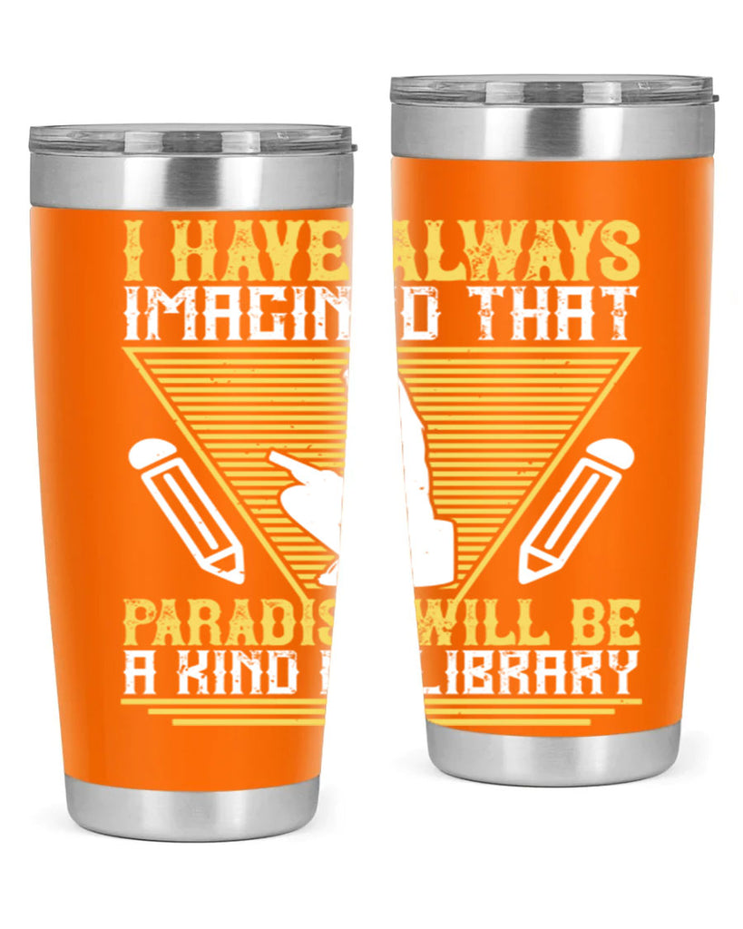 i have always imagined that paradise will be a kind of library 67#- reading- Tumbler