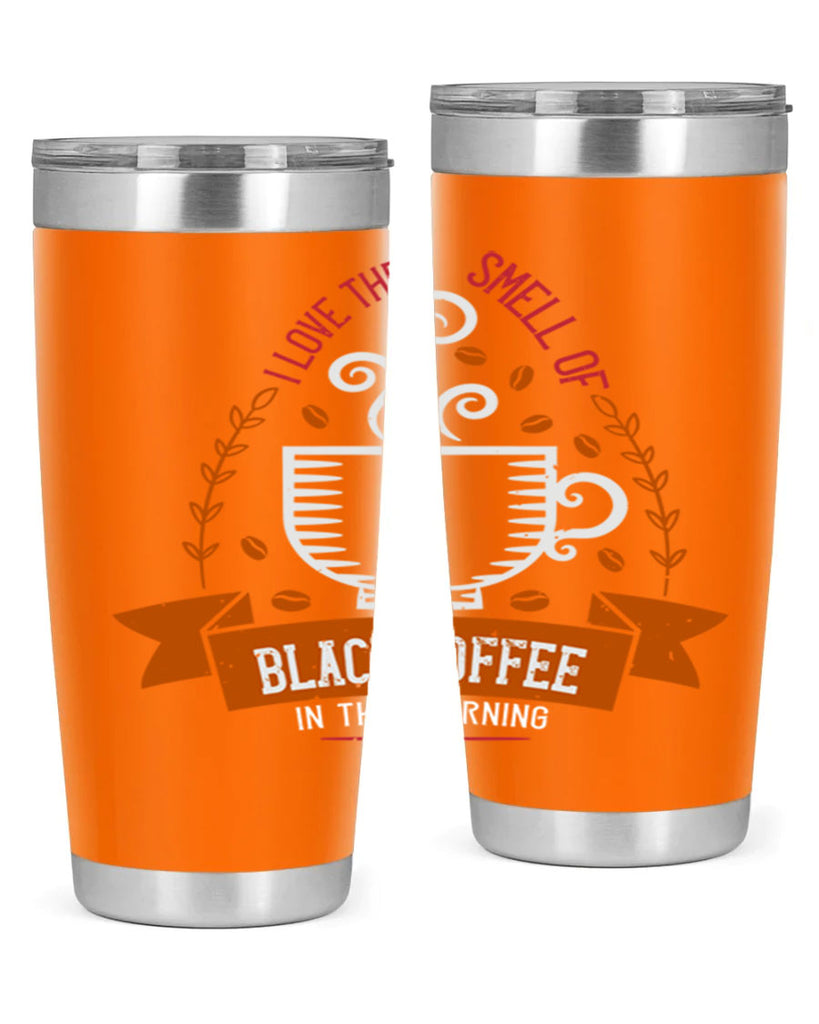 i love the smell of black coffee in the morning 252#- coffee- Tumbler