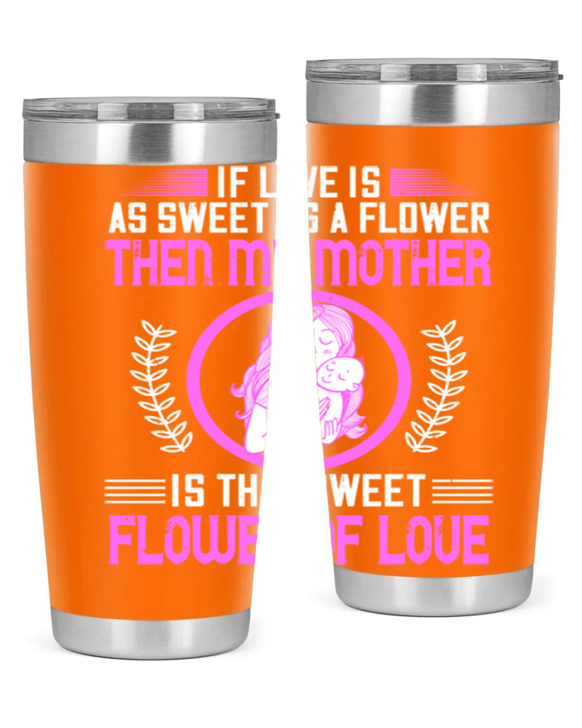 if love is as sweet as a flower then my mother is that sweet flower of love 145#- mom- Tumbler