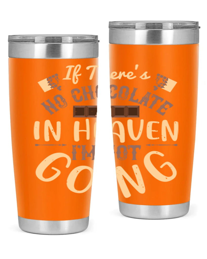 if theres no chocolate in heaven im not going 31#- chocolate- Tumbler