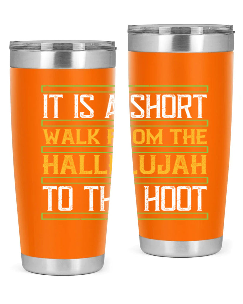 it is a short walk from the hallelujah to the hoot 45#- walking- Tumbler