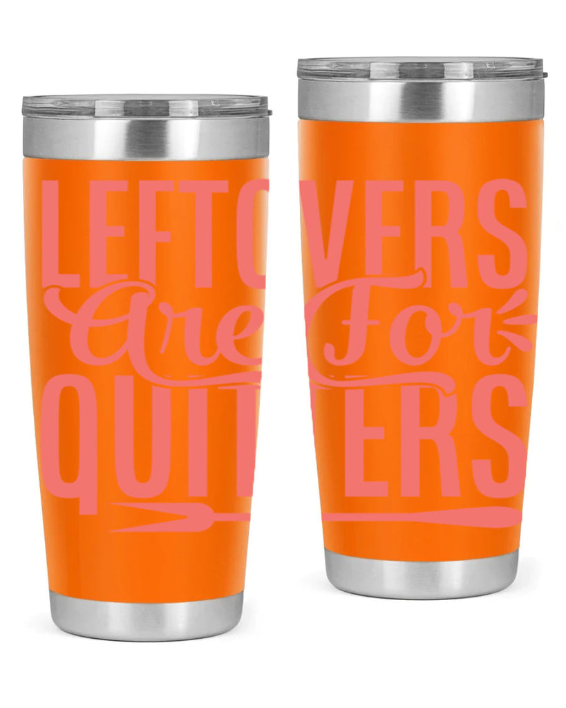 leftovers are for quitters 15#- kitchen- Tumbler