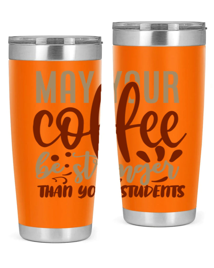 may your coffee be stronger than your students 205#- coffee- Tumbler