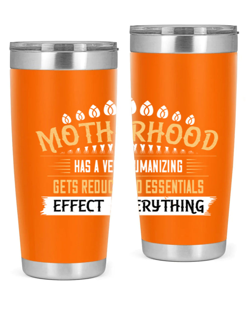 motherhood has a very humanizing effect everything gets reduced to essentials 98#- mom- Tumbler