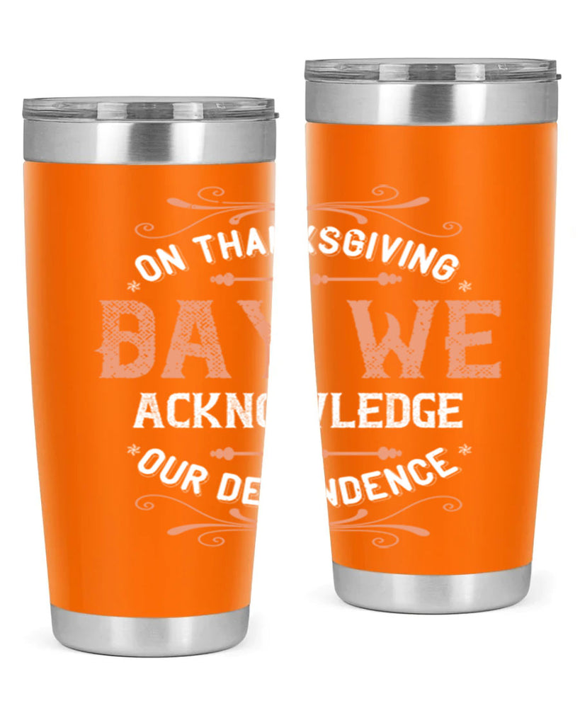 on thanksgiving day we acknowledge our dependence 20#- thanksgiving- Tumbler