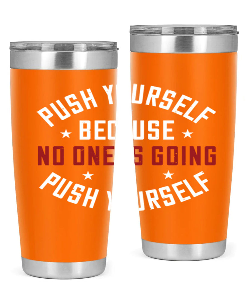 push yourself because no one is coming push yourself 76#- gym- Tumbler